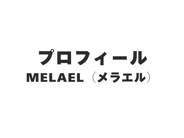 プロフィール-Melael（メラエル）-